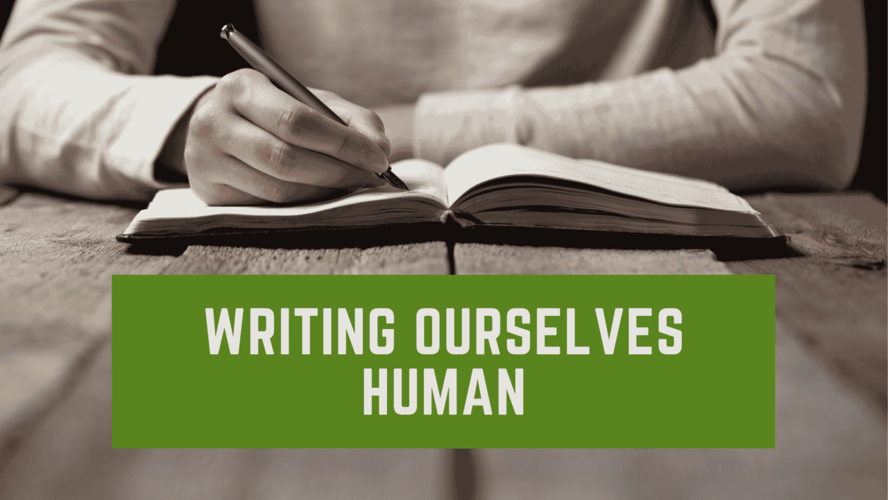 Writing Ourselves Human